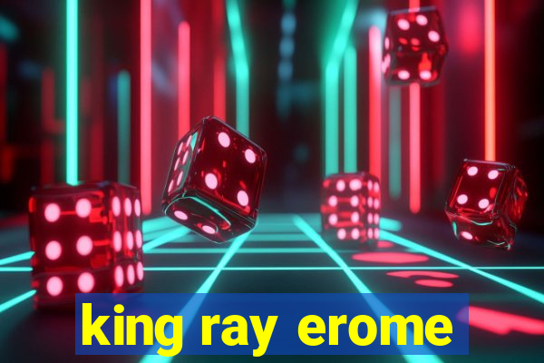 king ray erome